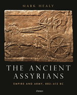 The Ancient Assyrians: Empire and Army, 883-612 BC
