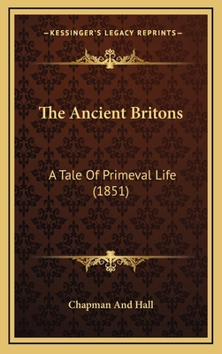 The Ancient Britons: A Tale Of Primeval Life (1851) - Chapman and Hall