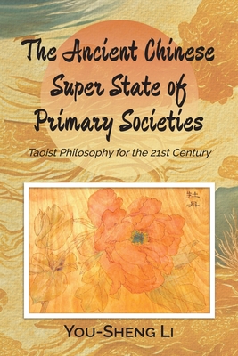 The Ancient Chinese Super State of Primary Societies: Taoist Philosophy for the 21st Century - Li, You-Sheng