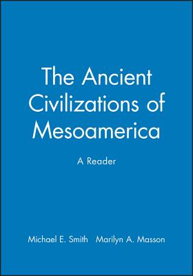 The Ancient Civilizations of Mesoamerica: A Reader - Smith, Michael E (Editor), and Masson, Marilyn A (Editor)