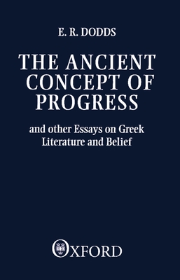 The Ancient Concept of Progress and Other Essays on Greek Literature and Belief - Dodds, Eric R