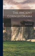 The Ancient Cornish Drama; Volume 2