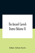 The Ancient Cornish Drama (Volume Ii)