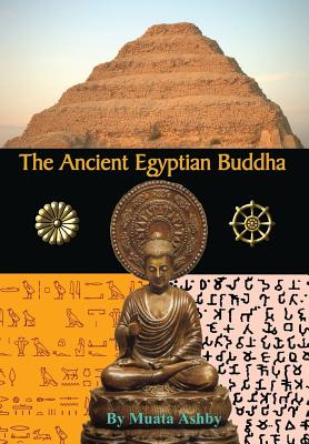 The Ancient Egyptian Buddha: The Ancient Egyptian Origins of Buddhism - Ashby, Muata