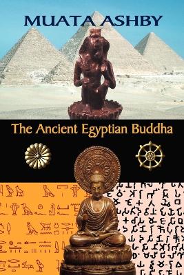 The Ancient Egyptian Buddha: The Ancient Egyptian Origins of Buddhism - Ashby, Muata