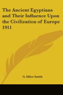 The Ancient Egyptians and Their Influence Upon the Civilization of Europe 1911