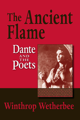 The Ancient Flame: Dante and the Poets - Wetherbee, Winthrop