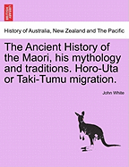 The Ancient History of the Maori, His Mythology and Traditions. Horo-Uta or Taki-Tumu Migration. Eng. and Maori.Vol.VI - Scholar's Choice Edition