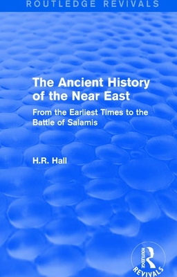 The Ancient History of the Near East: From the Earliest Times to the Battle of Salamis - Hall, H R