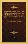 The Ancient Roman Empire and the British Empire in India and the Diffusion of Roman and English Law Throughout the World: Two Historical Studies