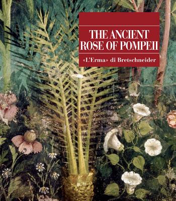 The Ancient Rose of Pompeii - De Carolis, Ernesto, and Lagi, Adele, and Di Pasquale, Gaetano