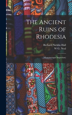 The Ancient Ruins of Rhodesia: (Monomotap Imperium) - Hall, Richard Nicklin, and Neal, W G