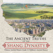 The Ancient Truths of the Shang Dynasty Chinese Ancient History Grade 5 Children's Ancient History