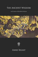 The Ancient Wisdom: An Outline of Theosophical Wisdom