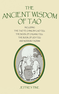 The Ancient Wisdom of Tao: Including the Tao Te Ching by Lao Tzu, the Book of Chuang Tzu, the Book of Lieh Tzu, and Modern Taoism