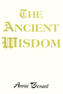 The Ancient Wisdom - Besant, Annie Wood