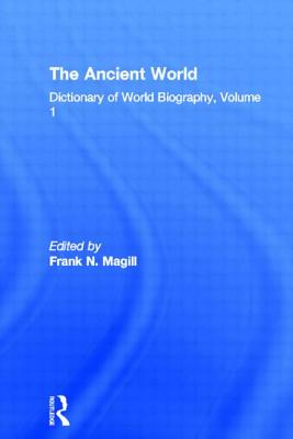 The Ancient World: Dictionary of World Biography, Volume 1 - Magill, Frank N. (Editor)