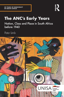 The Anc's Early Years: Nation, Class and Place in South Africa Before 1940 - Limb, Peter