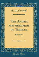 The Andria and Adelphoe of Terence: With Notes (Classic Reprint)