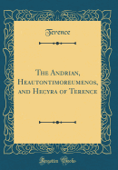 The Andrian, Heautontimoreumenos, and Hecyra of Terence (Classic Reprint)