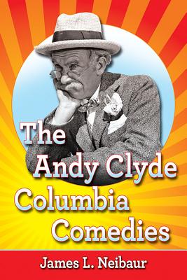 The Andy Clyde Columbia Comedies - Neibaur, James L