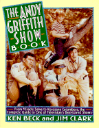 The Andy Griffith Show Book: From Miracle Salve to Kerosene Cucumbers: The Complete Guide to One of Television's Best-Loved Show
