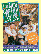 The Andy Griffith Show Book: From Miracle Salve, to Kerosene Cucumbers, the Complete Guide to One of Television's Best-Loved Shows