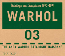 The Andy Warhol Catalogue Raisonn?, Paintings and Sculptures 1970-1974: Paintings and Sculptures 1970-1974
