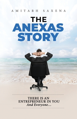 The Anexas Story: There Is An Entrepreneur In YOU And Everyone... - Amitabh, Saxena