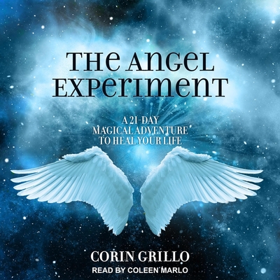The Angel Experiment: A 21-Day Magical Adventure to Heal Your Life - Marlo, Coleen (Read by), and Grillo, Corin
