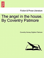 The Angel in the House. by Coventry Patmore - Patmore, Coventry Kersey Dighton