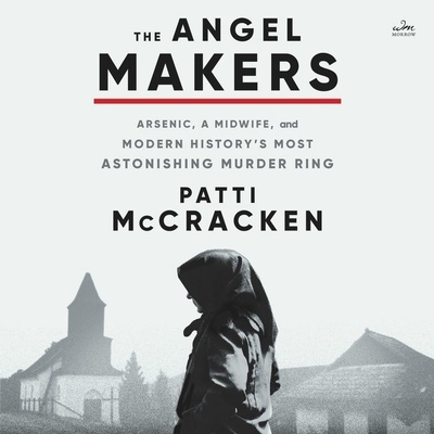 The Angel Makers: Arsenic, a Midwife, and Modern History's Most Astonishing Murder Ring - McCracken, Patti, and Zackman, Gabra (Read by)