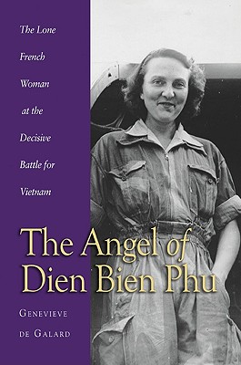 The Angel of Dien Bien Phu: The Lone French Woman at the Decisive Battle for Vietnam - de Galard, Genvieve