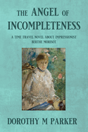 The Angel of Incompleteness: A time travel novel about Impressionist Berthe Morisot