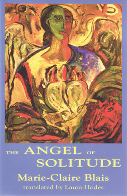 The Angel of Solitude - Blais, Marie-Claire, and Hodes, Laura (Translated by)