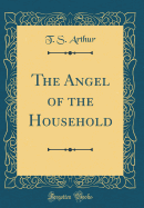 The Angel of the Household (Classic Reprint)