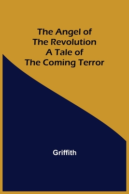 The Angel of the Revolution: A Tale of the Coming Terror - Griffith