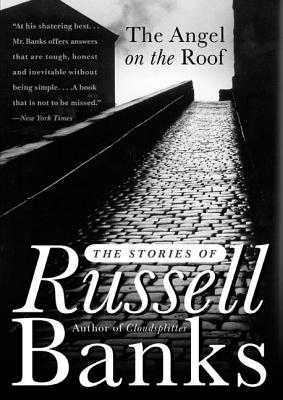 The Angel on the Roof: The Stories of Russell Banks - Banks, Russell