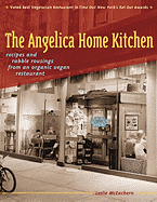 The Angelica Home Kitchen: Recipes and Rabble Rousings from an Organic Vegan Restaurant