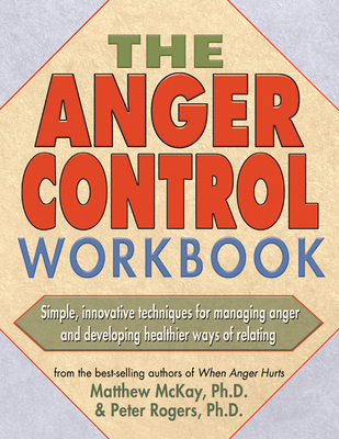 The Anger Control Workbook - McKay, Matthew, Dr., PhD, and Rogers, Peter D, PH D