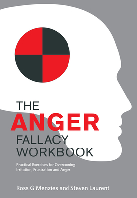 The Anger Fallacy Workbook: Practical Exercises for Overcoming Irritation, Frustration and Anger - Menzies, Ross G., and Laurent, Steven