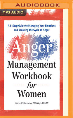 The Anger Management Workbook for Women: A 5-Step Guide to Managing Your Emotions and Breaking the Cycle of Anger - Catalano, Julie, MSW, and Zackman, Gabra (Read by)