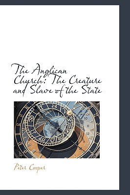 The Anglican Church: The Creature and Slave of the State - Cooper, Peter, Reverend