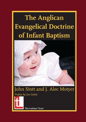 The Anglican Evangelical Doctrine of Infant Baptism - Stott, John R. W., and Motyer, Alec