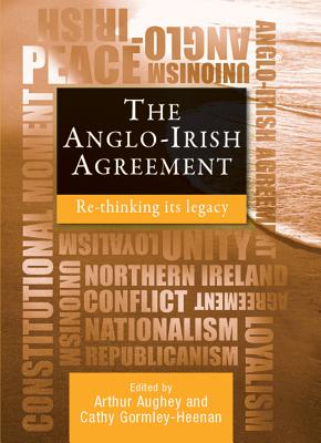 The Anglo-Irish Agreement: Rethinking its Legacy - Aughey, Arthur (Editor)