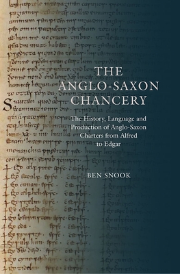The Anglo-Saxon Chancery: The History, Language and Production of Anglo-Saxon Charters from Alfred to Edgar - Snook, Ben