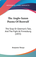 The Anglo-Saxon Poems Of Beowulf: The Scop Or Gleeman's Tale, And The Fight At Finnesburg (1855)