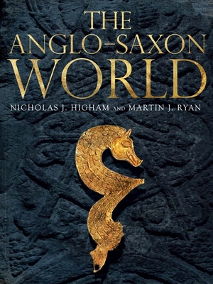 The Anglo-Saxon World - Ryan, M J, and Higham, Nicholas J
