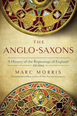 The Anglo-Saxons: A History of the Beginnings of England: 400 - 1066 - Morris, Marc