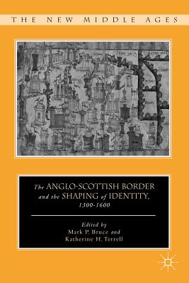 The Anglo-Scottish Border and the Shaping of Identity, 1300-1600 - Terrell, K. (Editor), and Bruce, M. (Editor)